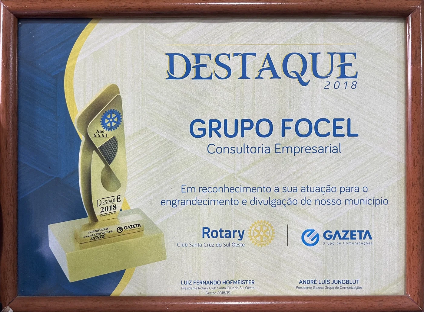 Certificado Destaque 2018: Grupo Focel, Consultoria Empresarial, em reconhecimento a sua atuação para o engrandecimento e divulgação de nosso município. Rotary Club Santa Cruz do Sul Oeste e Gazeta Grupo de Comunicações.